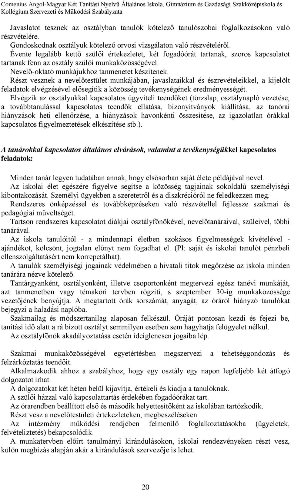 Részt vesznek a nevelőtestület munkájában, javaslataikkal és észrevételeikkel, a kijelölt feladatok elvégzésével elősegítik a közösség tevékenységének eredményességét.