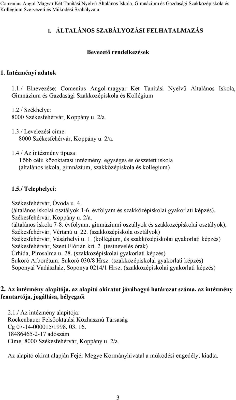 / Az intézmény típusa: Több célú közoktatási intézmény, egységes és összetett iskola (általános iskola, gimnázium, szakközépiskola és kollégium) 1.5./ Telephelyei: Székesfehérvár, Óvoda u. 4.