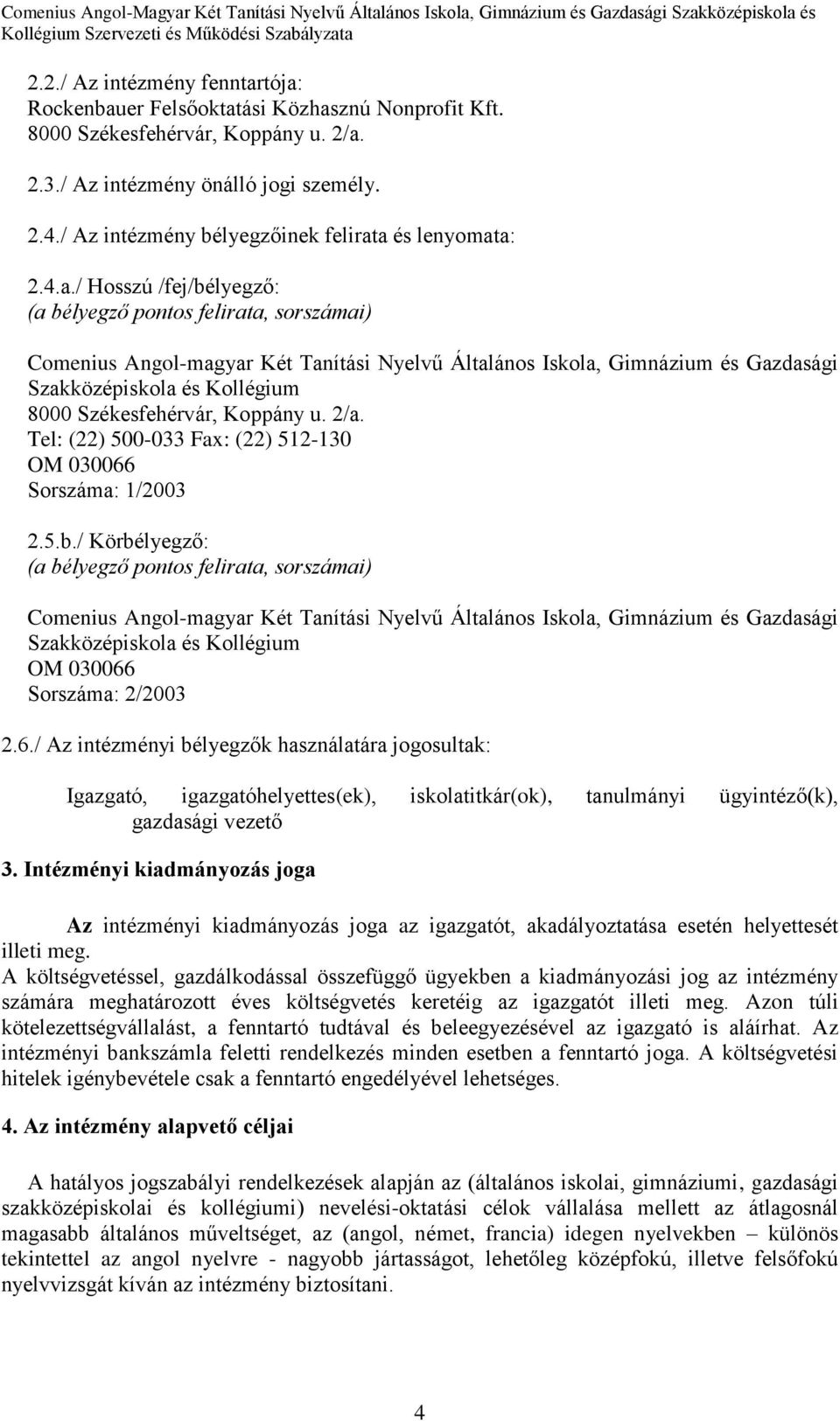 a és lenyomata: 2.4.a./ Hosszú /fej/bélyegző: (a bélyegző pontos felirata, sorszámai) Comenius Angol-magyar Két Tanítási Nyelvű Általános Iskola, Gimnázium és Gazdasági Szakközépiskola és Kollégium