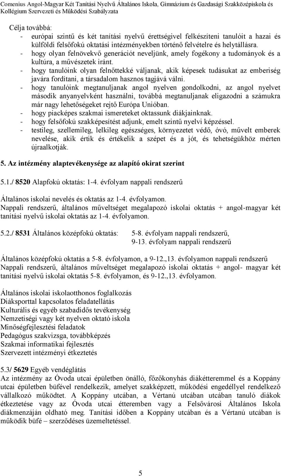 - hogy tanulóink olyan felnőttekké váljanak, akik képesek tudásukat az emberiség javára fordítani, a társadalom hasznos tagjává válni.