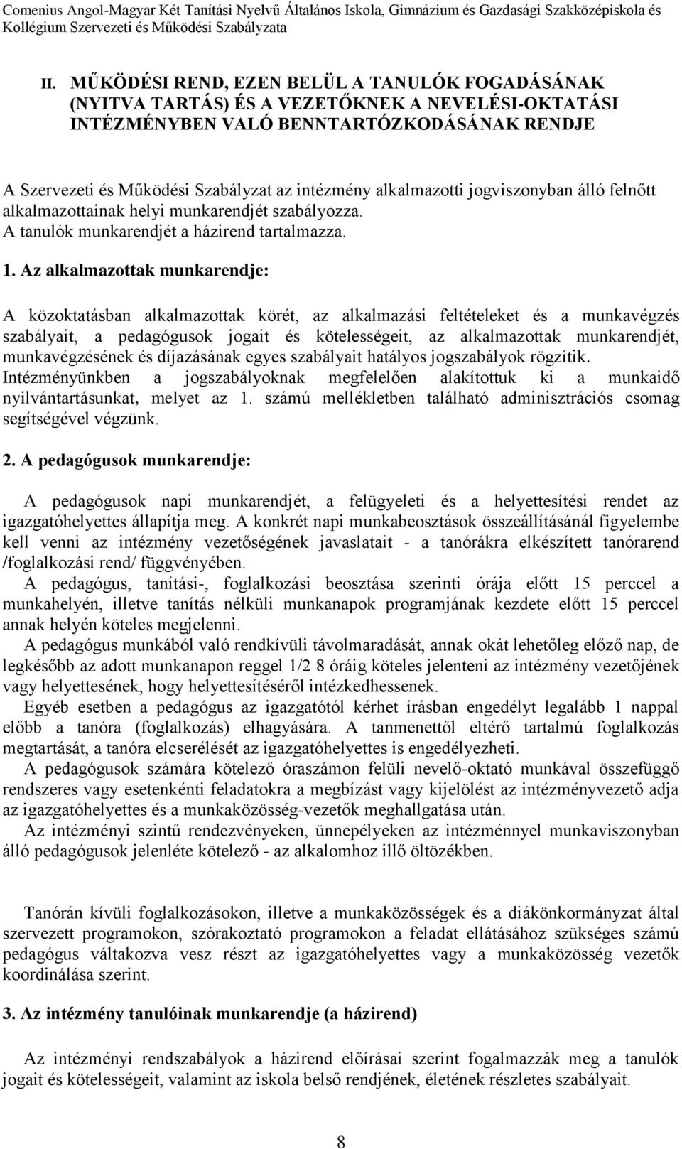 Az alkalmazottak munkarendje: A közoktatásban alkalmazottak körét, az alkalmazási feltételeket és a munkavégzés szabályait, a pedagógusok jogait és kötelességeit, az alkalmazottak munkarendjét,