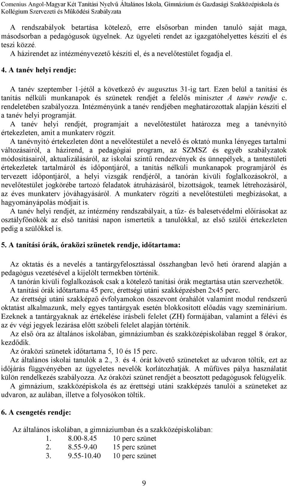Ezen belül a tanítási és tanítás nélküli munkanapok és szünetek rendjét a felelős miniszter A tanév rendje c. rendeletében szabályozza.