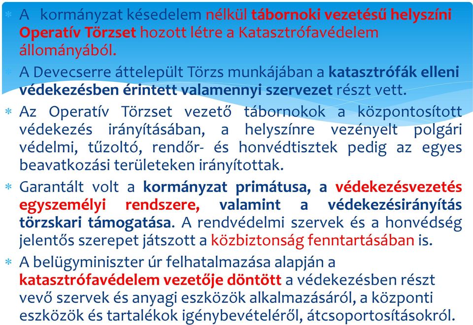 Az Operatív Törzset vezető tábornokok a központosított védekezés irányításában, a helyszínre vezényelt polgári védelmi, tűzoltó, rendőr- és honvédtisztek pedig az egyes beavatkozási területeken