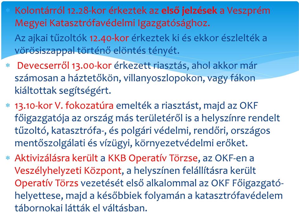 fokozatúra emelték a riasztást, majd az OKF főigazgatója az ország más területéről is a helyszínre rendelt tűzoltó, katasztrófa-, és polgári védelmi, rendőri, országos mentőszolgálati és vízügyi,