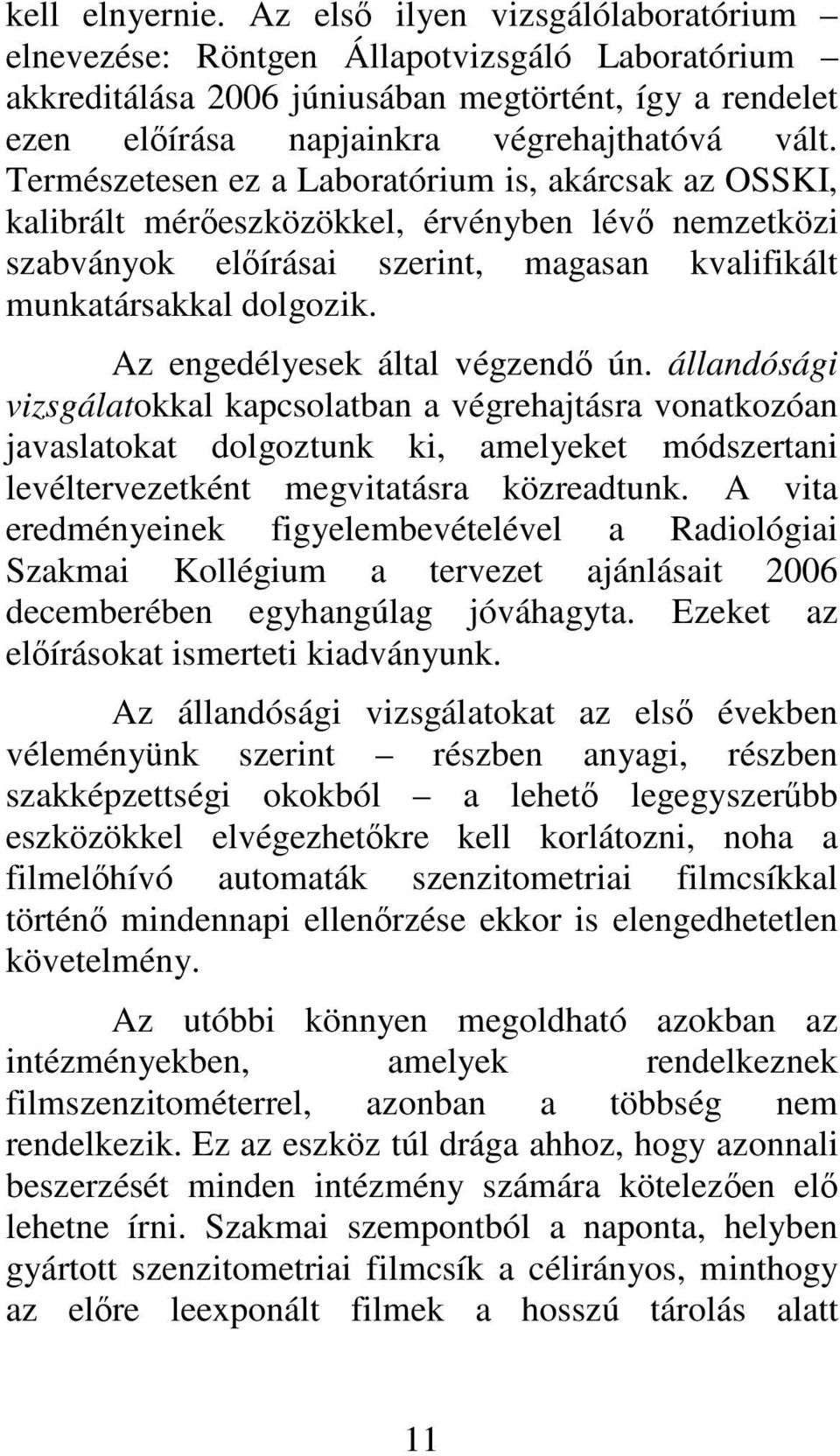 Természetesen ez a Laboratórium is, akárcsak az OSSKI, kalibrált méreszközökkel, érvényben lév nemzetközi szabványok elírásai szerint, magasan kvalifikált munkatársakkal dolgozik.