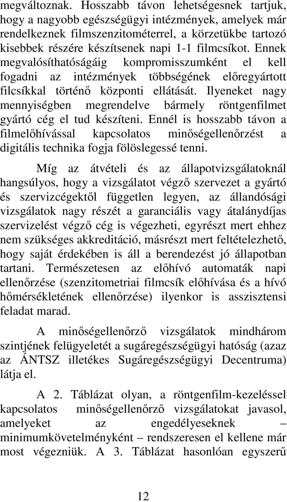 Ennek megvalósíthatóságáig kompromisszumként el kell fogadni az intézmények többségének elregyártott filcsíkkal történ központi ellátását.