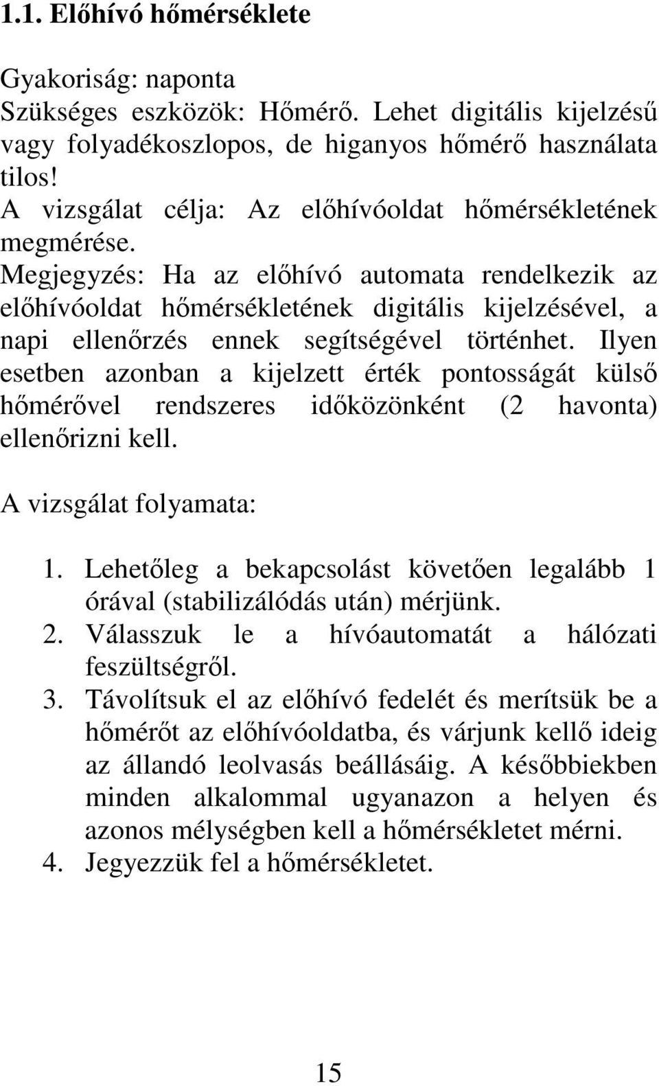 Megjegyzés: Ha az elhívó automata rendelkezik az elhívóoldat hmérsékletének digitális kijelzésével, a napi ellenrzés ennek segítségével történhet.