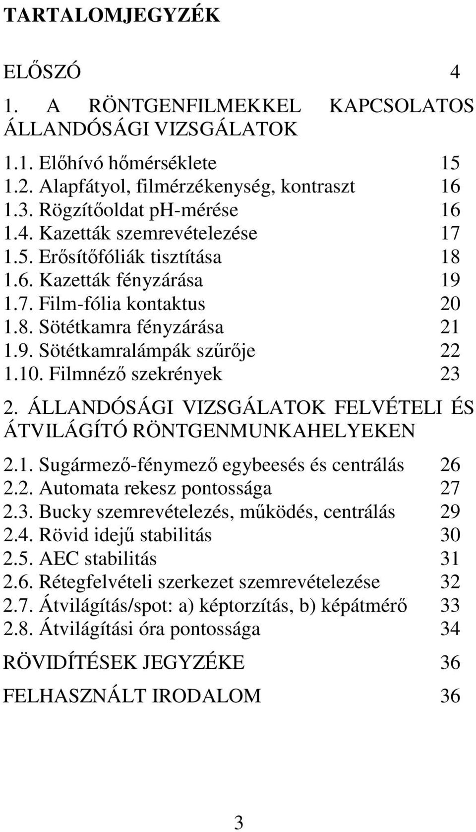 ÁLLANDÓSÁGI VIZSGÁLATOK FELVÉTELI ÉS ÁTVILÁGÍTÓ RÖNTGENMUNKAHELYEKEN 2.1. Sugármez-fénymez egybeesés és centrálás 26 2.2. Automata rekesz pontossága 27 2.3.