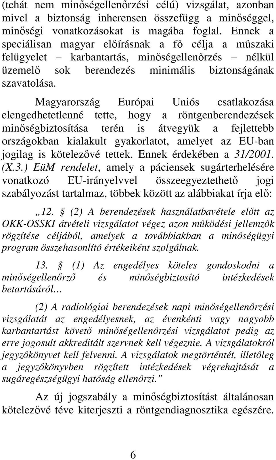 Magyarország Európai Uniós csatlakozása elengedhetetlenné tette, hogy a röntgenberendezések minségbiztosítása terén is átvegyük a fejlettebb országokban kialakult gyakorlatot, amelyet az EU-ban