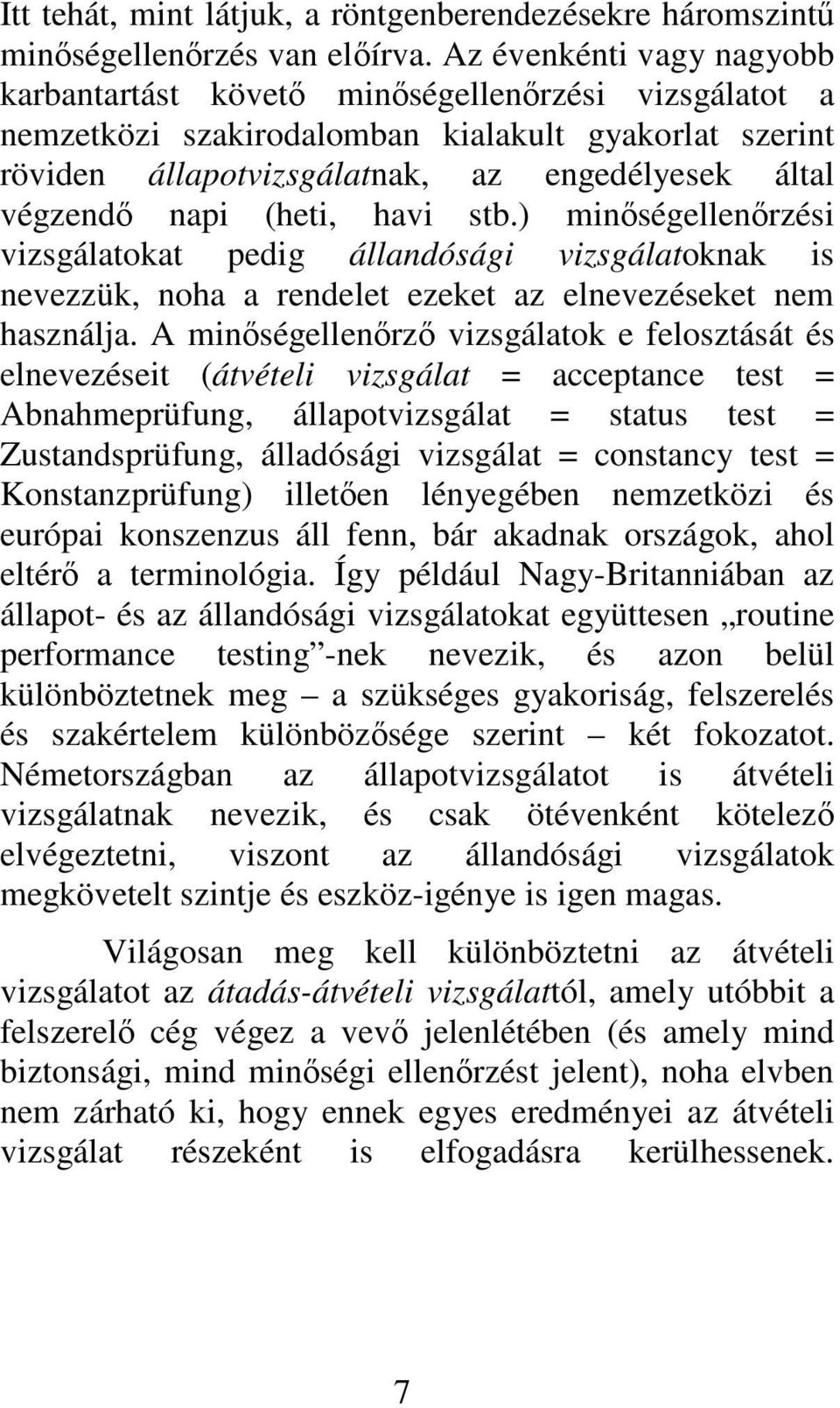 (heti, havi stb.) minségellenrzési vizsgálatokat pedig állandósági vizsgálatoknak is nevezzük, noha a rendelet ezeket az elnevezéseket nem használja.