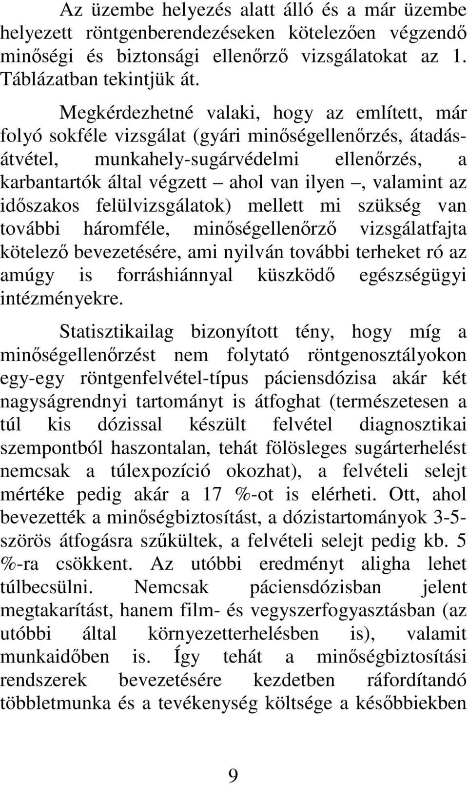 idszakos felülvizsgálatok) mellett mi szükség van további háromféle, minségellenrz vizsgálatfajta kötelez bevezetésére, ami nyilván további terheket ró az amúgy is forráshiánnyal küszköd egészségügyi