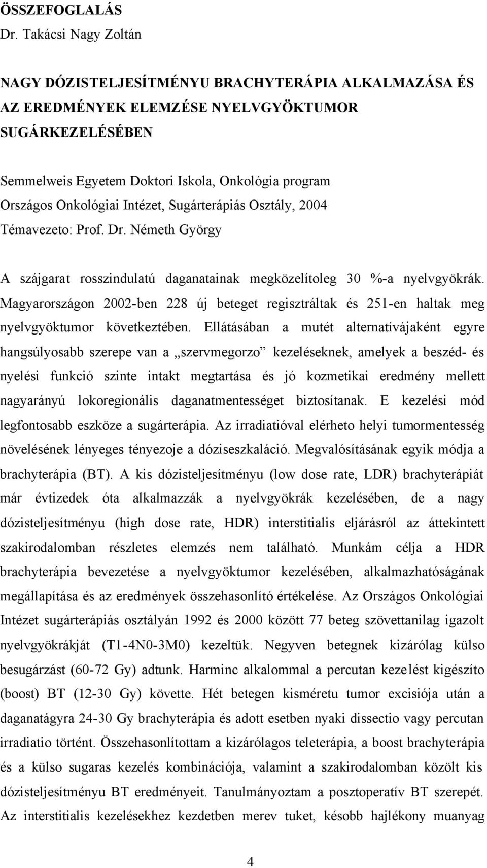 Onkológiai Intézet, Sugárterápiás Osztály, 2004 Témavezeto: Prof. Dr. Németh György A szájgarat rosszindulatú daganatainak megközelítoleg 30 %-a nyelvgyökrák.