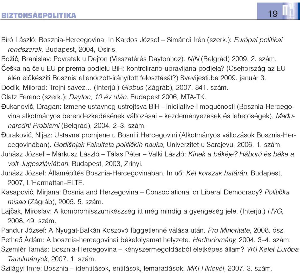január 3. Dodik, Milorad: Trojni savez (Interjú.) Globus (Zágráb), 2007. 841. szám. Glatz Ferenc (szerk.): Dayton, 10 év után. Budapest 2006, MTA-TK.