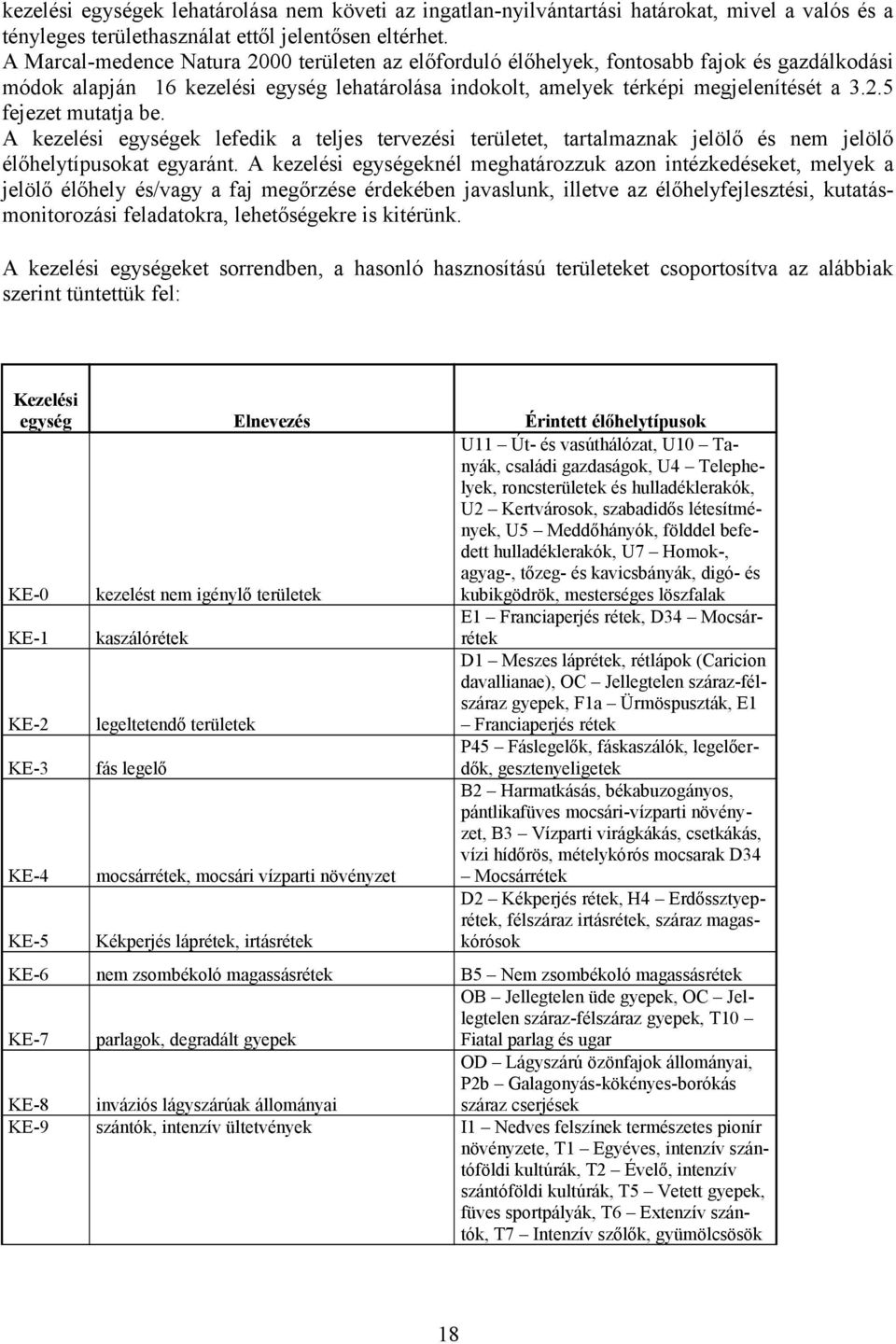 A kezelési egységek lefedik a teljes tervezési területet, tartalmaznak jelölő és nem jelölő élőhelytípusokat egyaránt.