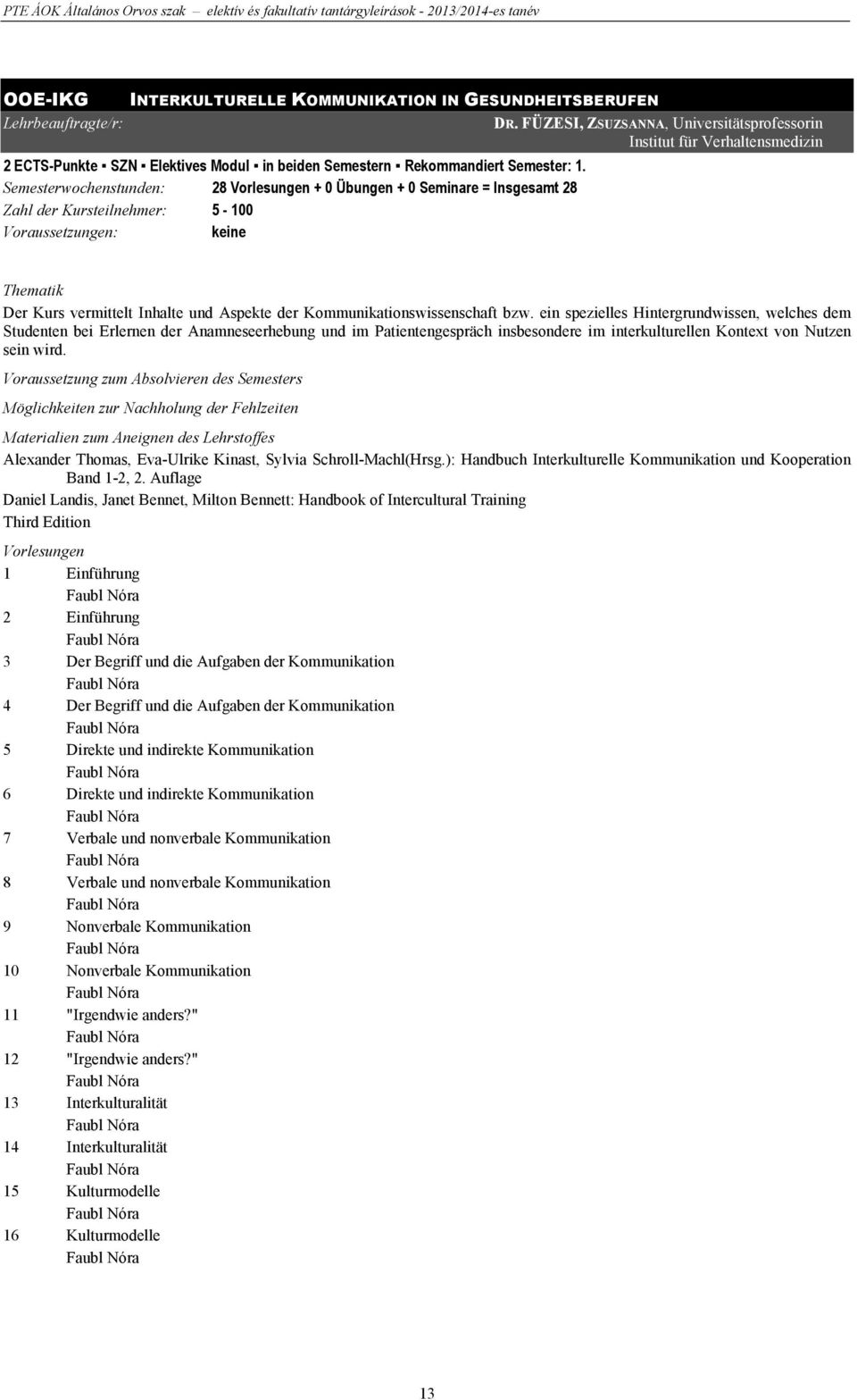 FÜZESI, ZSUZSANNA, Universitätsprofessorin Institut für Verhaltensmedizin Thematik Der Kurs vermittelt Inhalte und Aspekte der Kommunikationswissenschaft bzw.