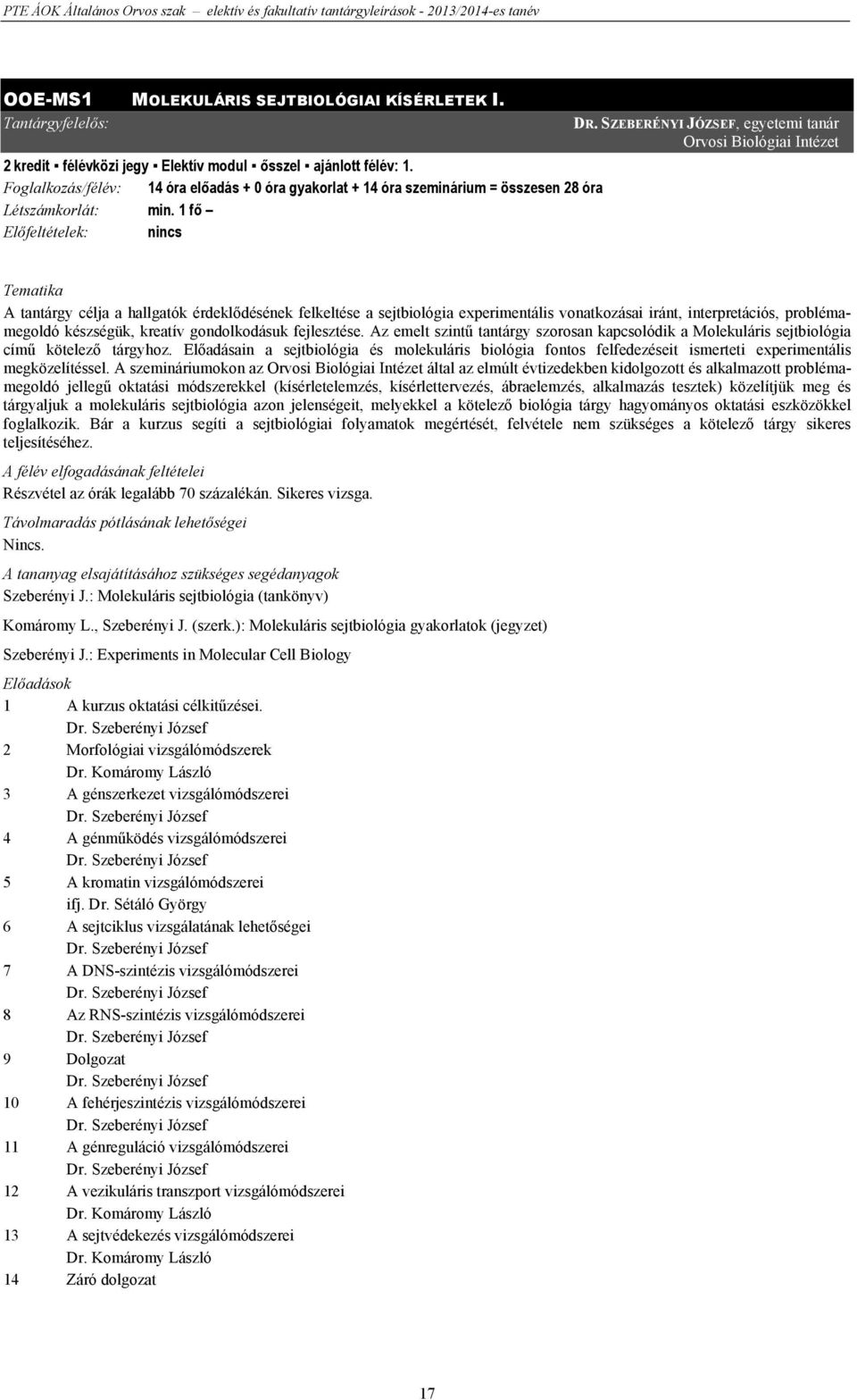SZEBERÉNYI JÓZSEF, egyetemi tanár Orvosi Biológiai Intézet A tantárgy célja a hallgatók érdeklődésének felkeltése a sejtbiológia experimentális vonatkozásai iránt, interpretációs, problémamegoldó