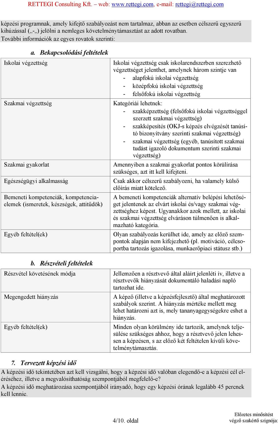 Bekapcsolódási feltételek Egészségügyi alkalmasság Bemeneti kompetenciák, kompetenciaelemek (ismeretek, készségek, attitűdök) Egyéb feltétel(ek) b.