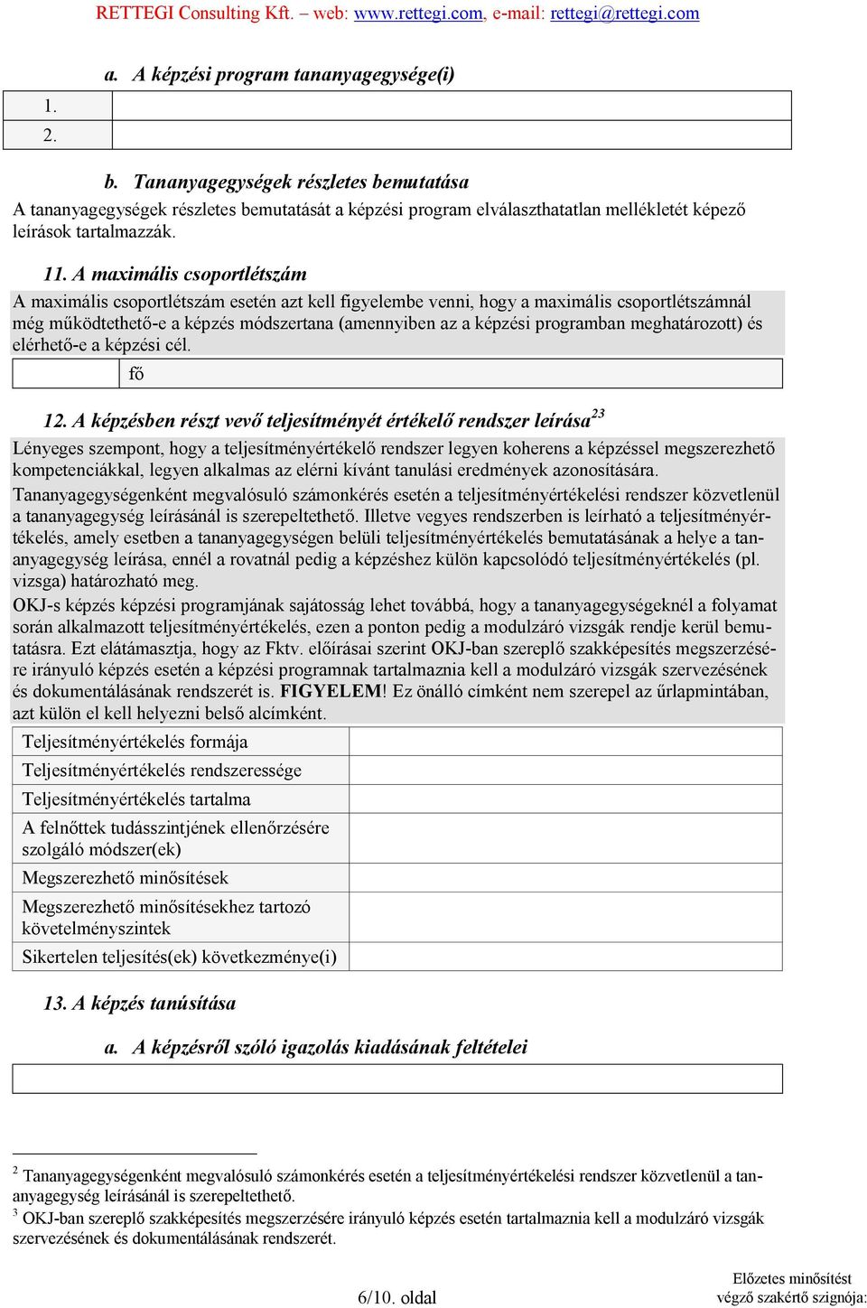 A maximális csoportlétszám A maximális csoportlétszám esetén azt kell figyelembe venni, hogy a maximális csoportlétszámnál még működtethető-e a képzés módszertana (amennyiben az a képzési programban