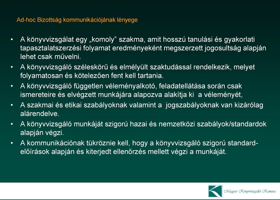 A könyvvizsgáló független véleményalkotó, feladatellátása során csak ismereteire és elvégzett munkájára alapozva alakítja ki a véleményét, A szakmai és etikai szabályoknak valamint a