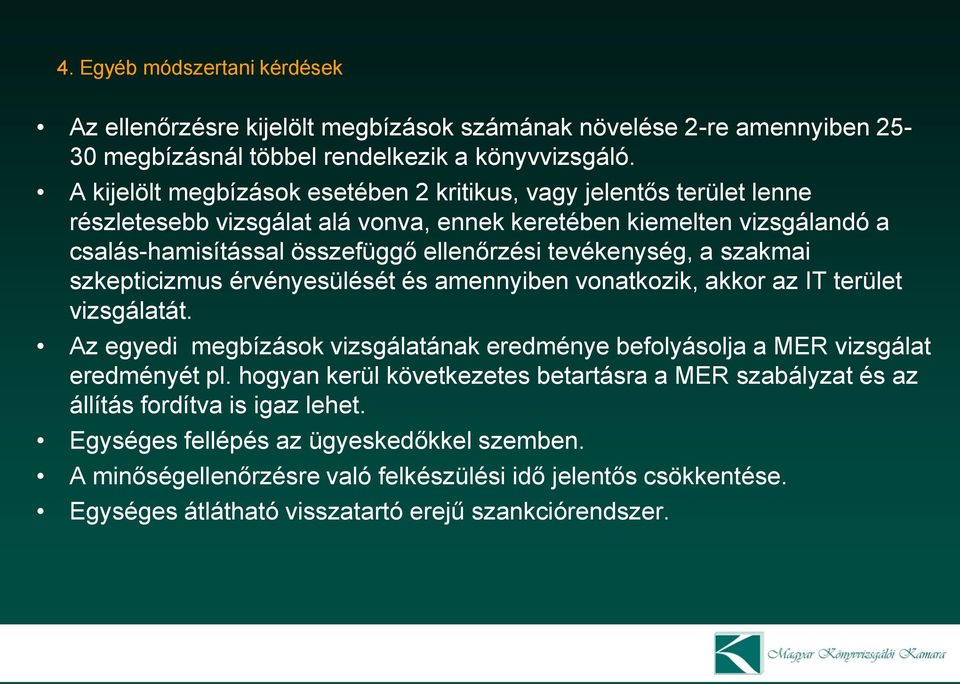 tevékenység, a szakmai szkepticizmus érvényesülését és amennyiben vonatkozik, akkor az IT terület vizsgálatát. Az egyedi megbízások vizsgálatának eredménye befolyásolja a MER vizsgálat eredményét pl.