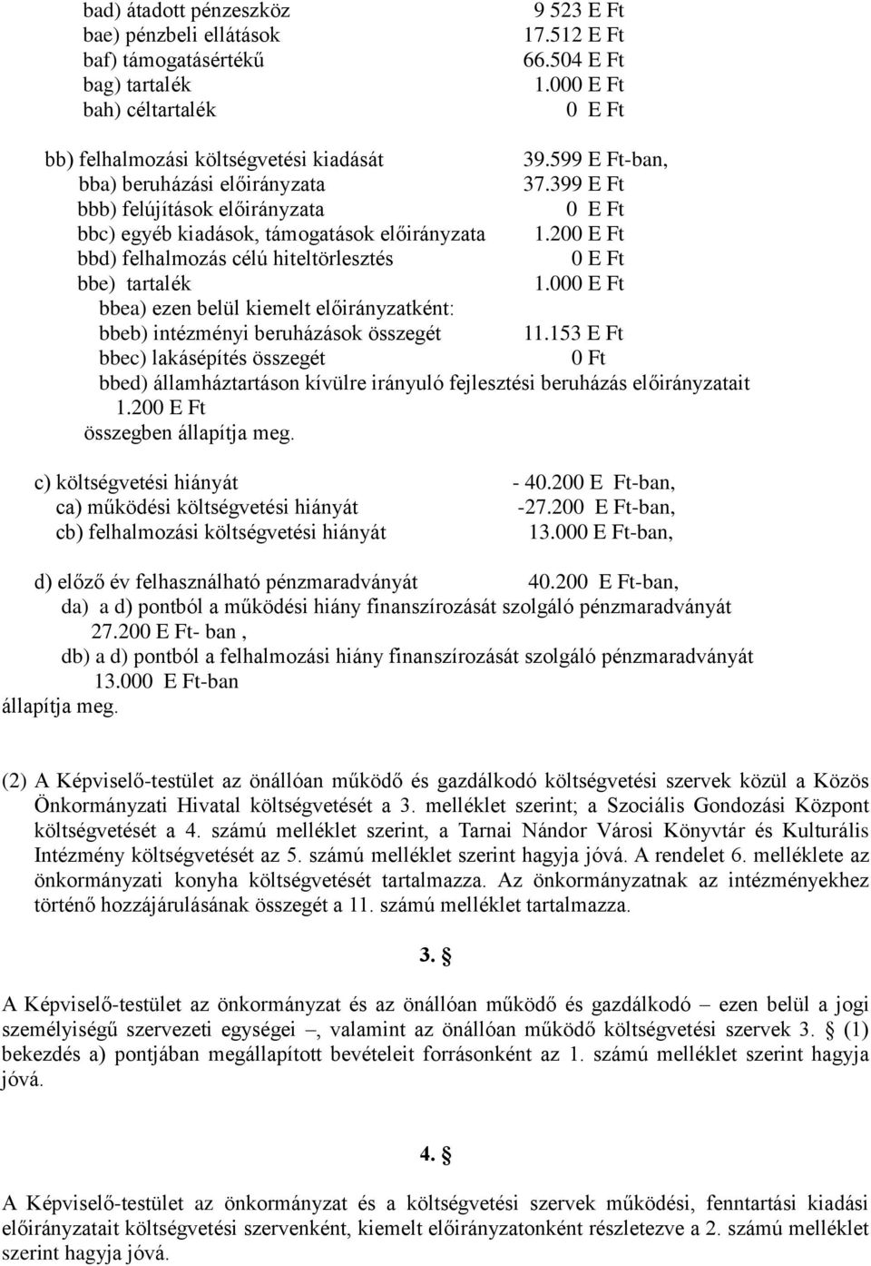 200 E Ft bbd) felhalmozás célú hiteltörlesztés 0 E Ft bbe) tartalék 1.000 E Ft bbea) ezen belül kiemelt előirányzatként: bbeb) intézményi beruházások összegét 11.