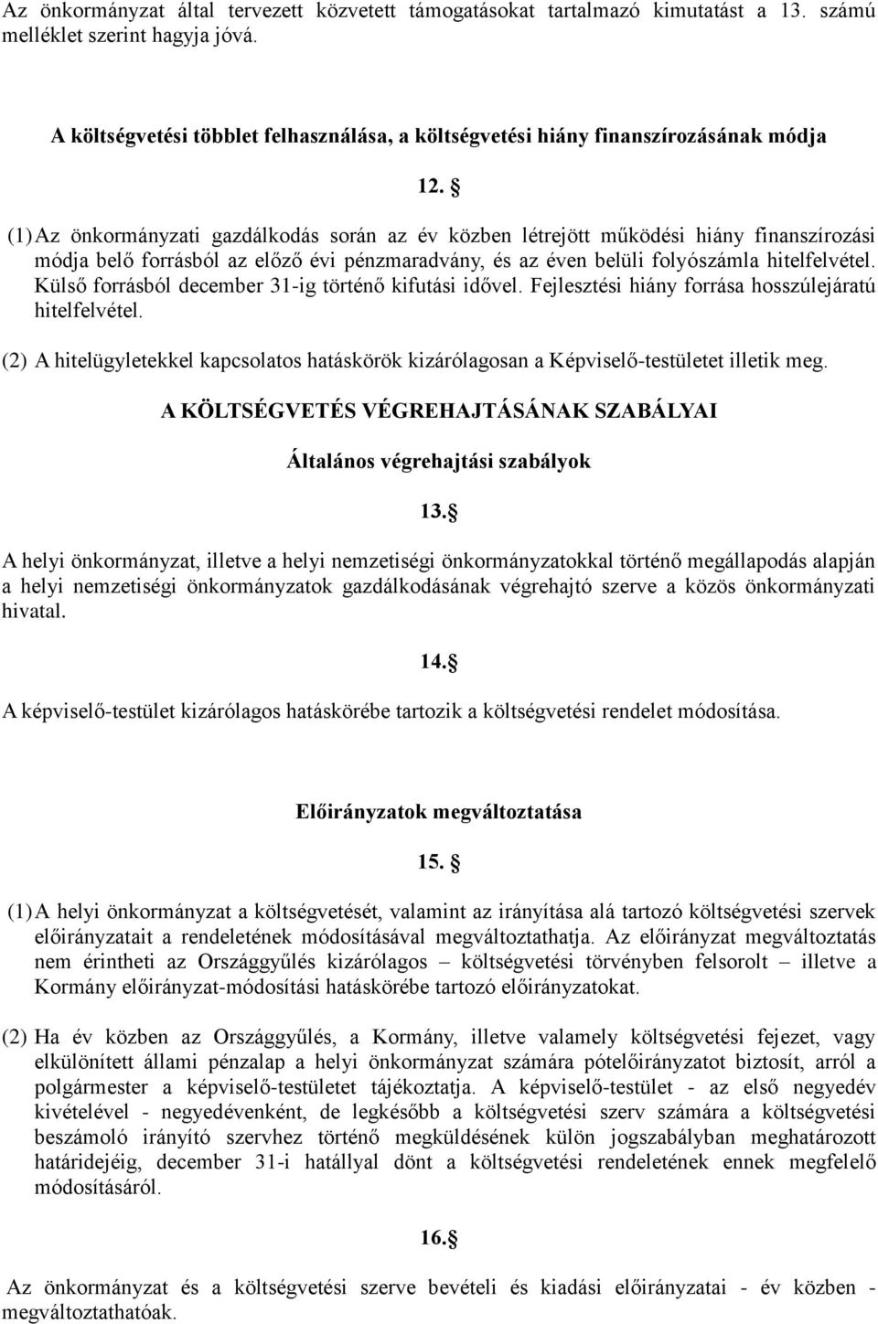 (1) Az önkormányzati gazdálkodás során az év közben létrejött működési hiány finanszírozási módja belő forrásból az előző évi pénzmaradvány, és az éven belüli folyószámla hitelfelvétel.