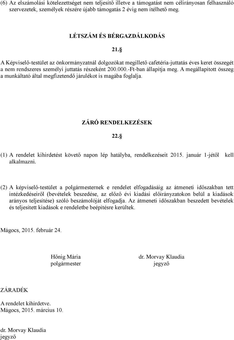 A megállapított összeg a munkáltató által megfizetendő járulékot is magába foglalja. ZÁRÓ RENDELKEZÉSEK 22. (1) A rendelet kihirdetést követő napon lép hatályba, rendelkezéseit 2015.