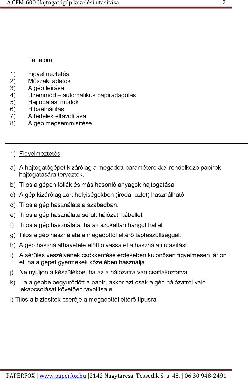 Figyelmeztetés a) A hajtogatógépet kizárólag a megadott paraméterekkel rendelkező papírok hajtogatására tervezték. b) Tilos a gépen fóliák és más hasonló anyagok hajtogatása.