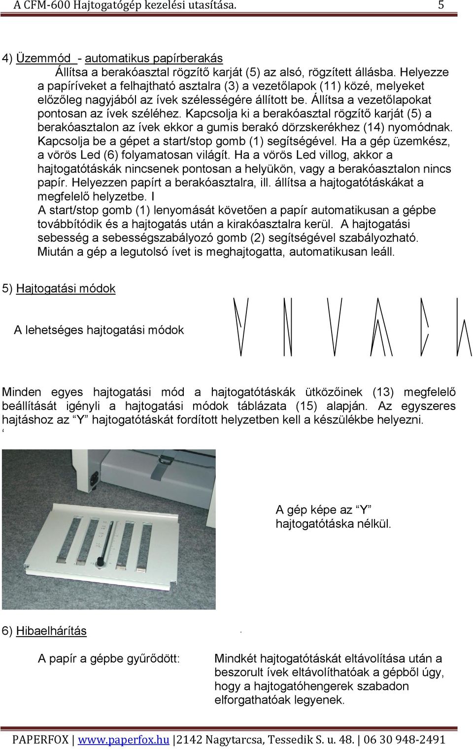 Kapcsolja ki a berakóasztal rögzítő karját (5) a berakóasztalon az ívek ekkor a gumis berakó dörzskerékhez (14) nyomódnak. Kapcsolja be a gépet a start/stop gomb (1) segítségével.