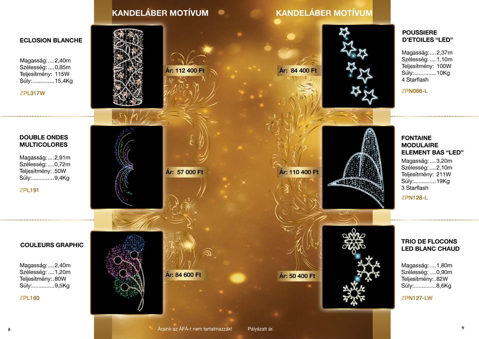 ..9,4Kg ZPL191 Ár: 57 000 Ft Ár: 110 400 Ft FONTAINE MODULAIRE ELEMENT BAS LED Magasság:...3,20m Szélesség:...2,10m Teljesítmény:.211W Súly:.