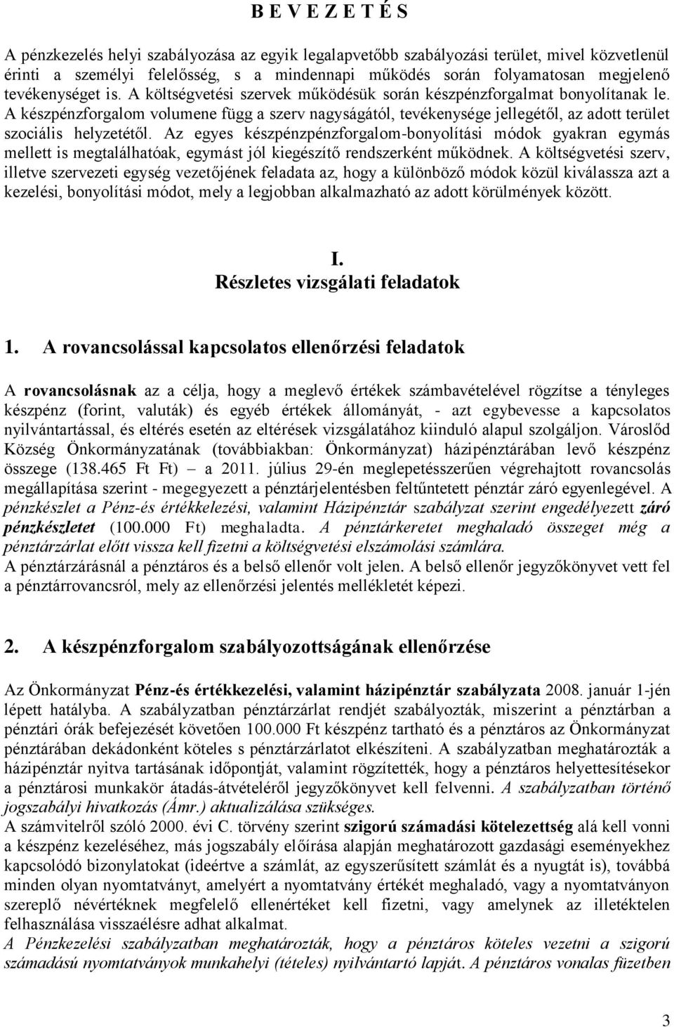 A készpénzforgalom volumene függ a szerv nagyságától, tevékenysége jellegétől, az adott terület szociális helyzetétől.