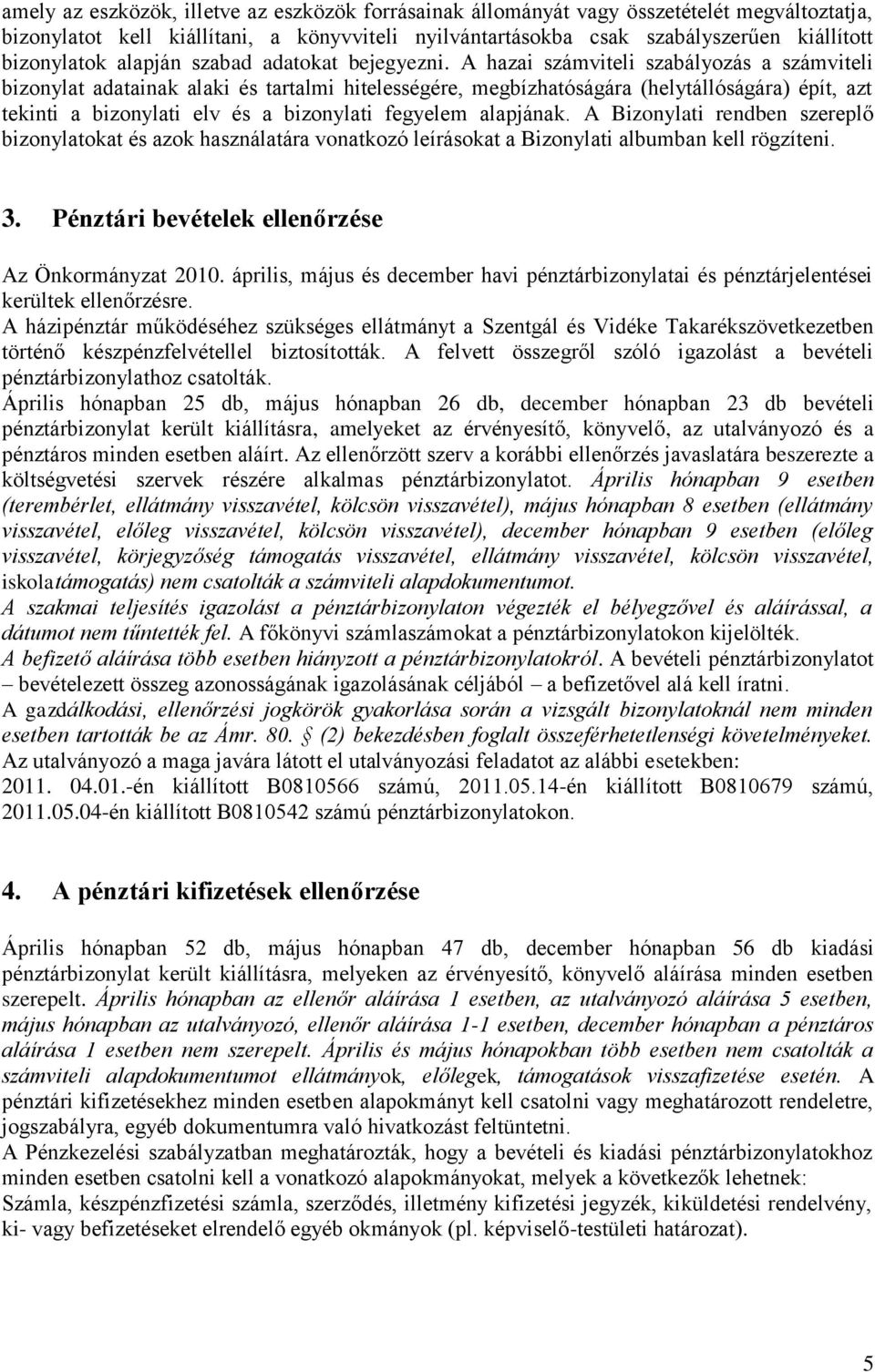 A hazai számviteli szabályozás a számviteli bizonylat adatainak alaki és tartalmi hitelességére, megbízhatóságára (helytállóságára) épít, azt tekinti a bizonylati elv és a bizonylati fegyelem