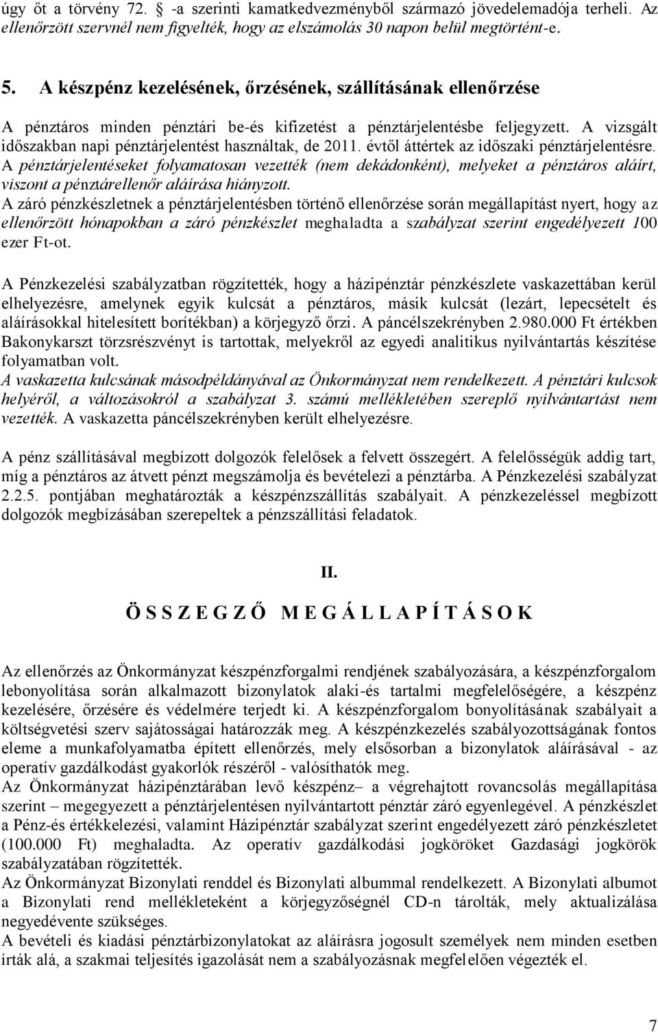 A vizsgált időszakban napi pénztárjelentést használtak, de 2011. évtől áttértek az időszaki pénztárjelentésre.