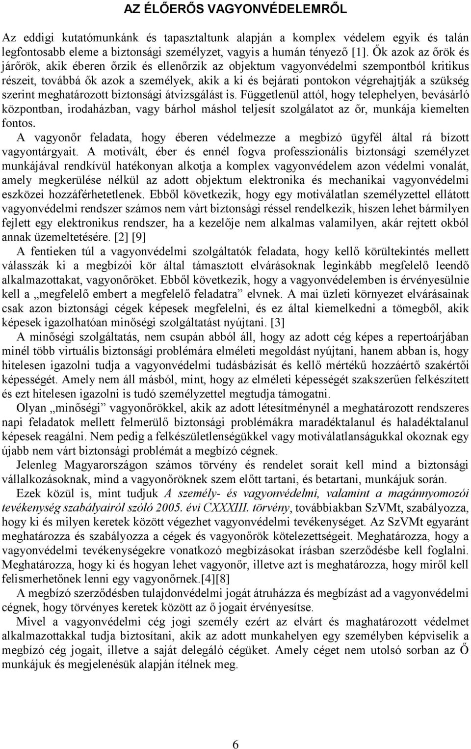 szerint meghatározott biztonsági átvizsgálást is. Függetlenül attól, hogy telephelyen, bevásárló központban, irodaházban, vagy bárhol máshol teljesít szolgálatot az őr, munkája kiemelten fontos.