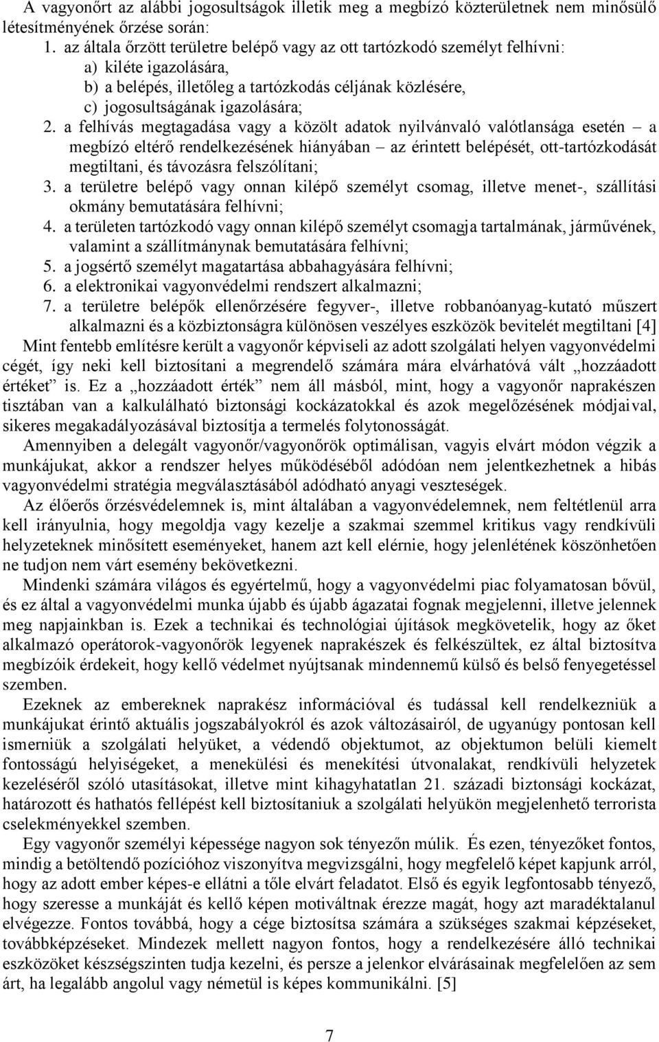 a felhívás megtagadása vagy a közölt adatok nyilvánvaló valótlansága esetén a megbízó eltérő rendelkezésének hiányában az érintett belépését, ott-tartózkodását megtiltani, és távozásra felszólítani;