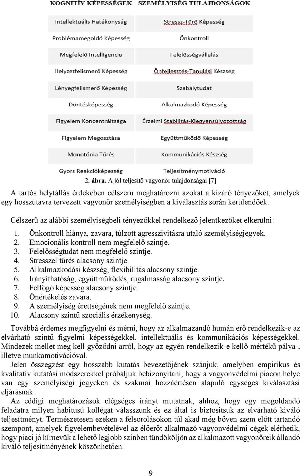 során kerülendőek. Célszerű az alábbi személyiségbeli tényezőkkel rendelkező jelentkezőket elkerülni: 1. Önkontroll hiánya, zavara, túlzott agresszivitásra utaló személyiségjegyek. 2.