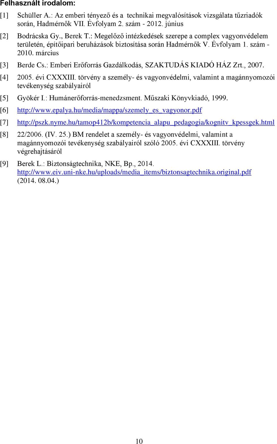: Emberi Erőforrás Gazdálkodás, SZAKTUDÁS KIADÓ HÁZ Zrt., 2007. [4] 2005. évi CXXXIII. törvény a személy- és vagyonvédelmi, valamint a magánnyomozói tevékenység szabályairól [5] Gyökér I.