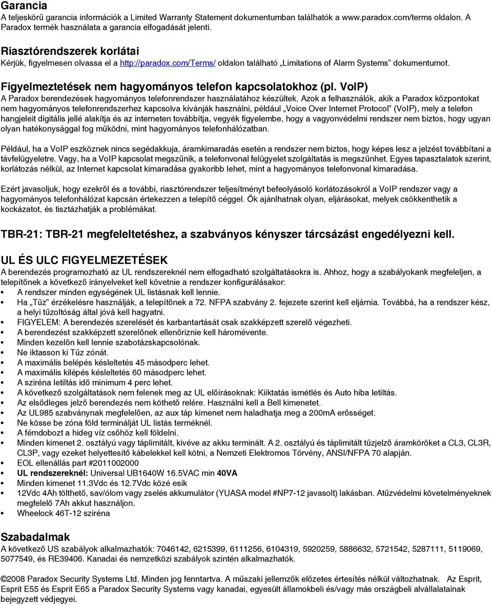 Figyelmeztetések nem hagyományos telefon kapcsolatokhoz (pl. VoIP) A Paradox berendezések hagyományos telefonrendszer használatához készültek.