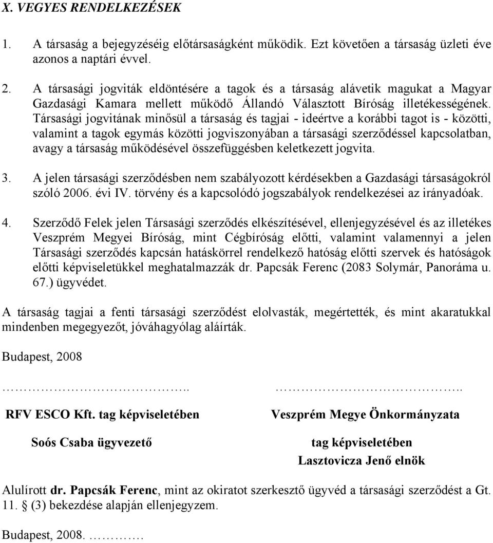 Társasági jogvitának minősül a társaság és tagjai - ideértve a korábbi tagot is - közötti, valamint a tagok egymás közötti jogviszonyában a társasági szerződéssel kapcsolatban, avagy a társaság