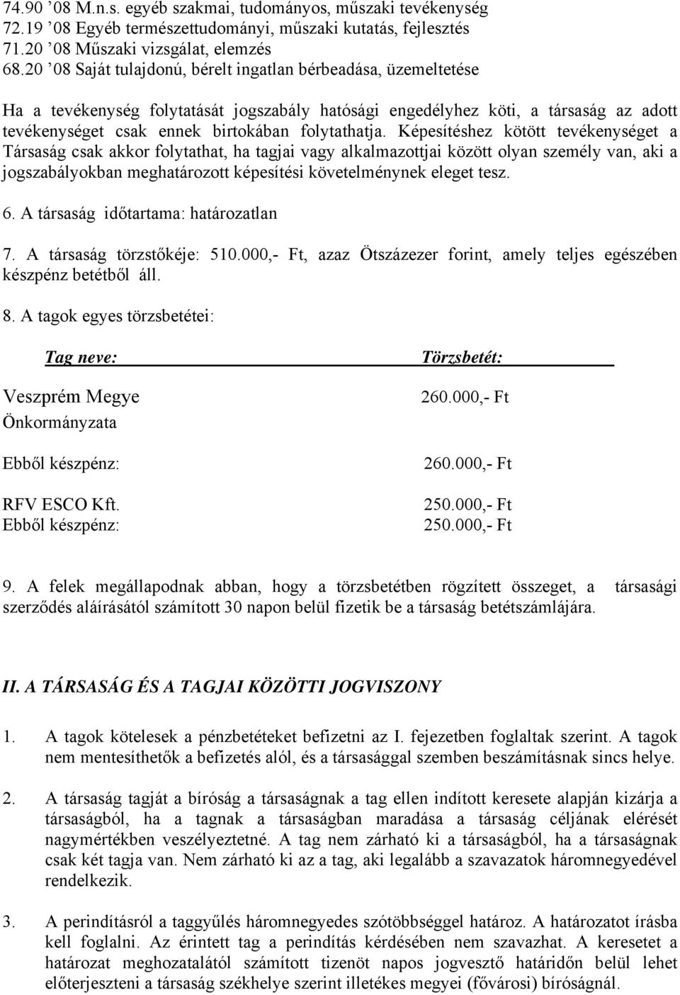 Képesítéshez kötött tevékenységet a Társaság csak akkor folytathat, ha tagjai vagy alkalmazottjai között olyan személy van, aki a jogszabályokban meghatározott képesítési követelménynek eleget tesz.