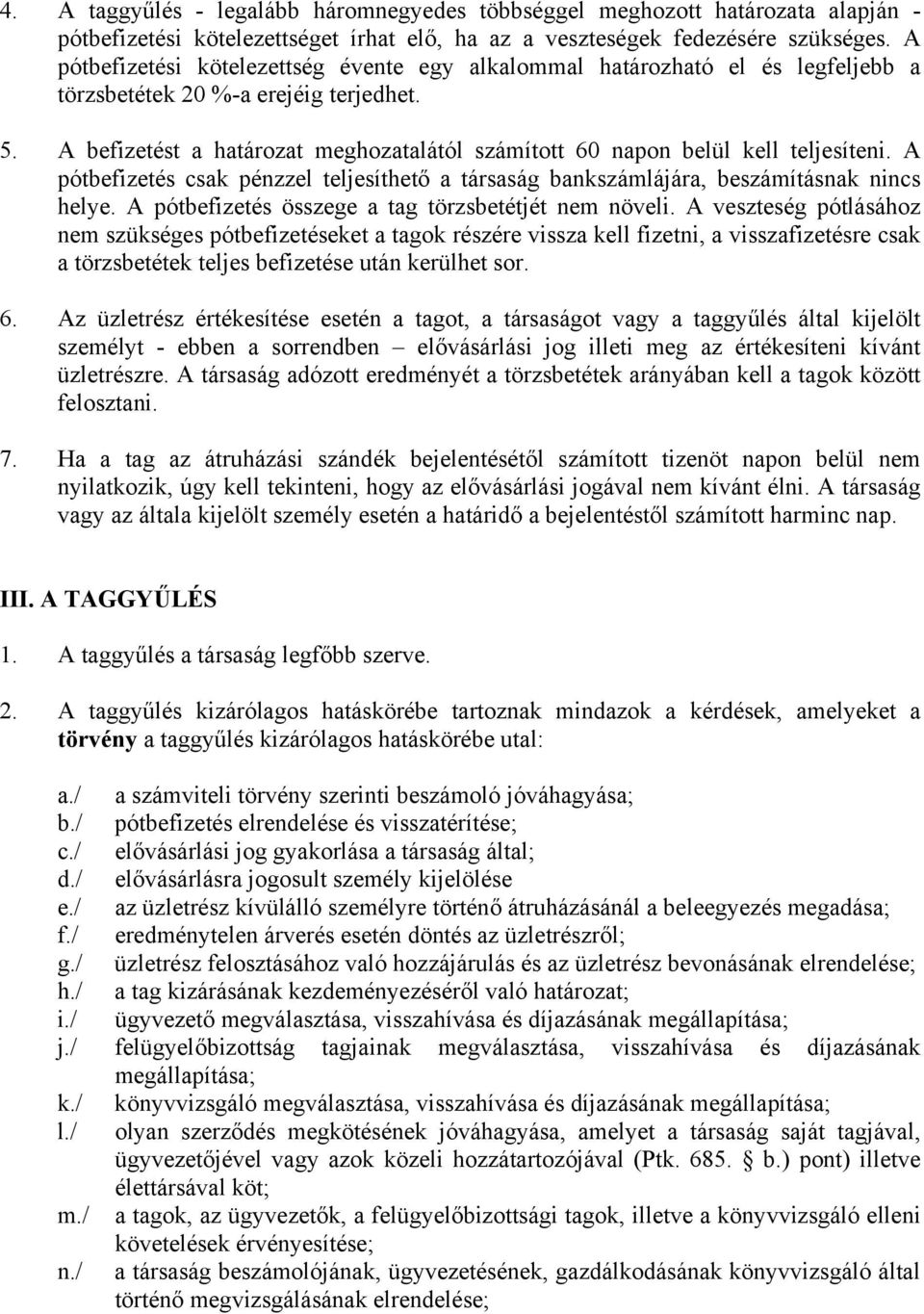 A befizetést a határozat meghozatalától számított 60 napon belül kell teljesíteni. A pótbefizetés csak pénzzel teljesíthető a társaság bankszámlájára, beszámításnak nincs helye.