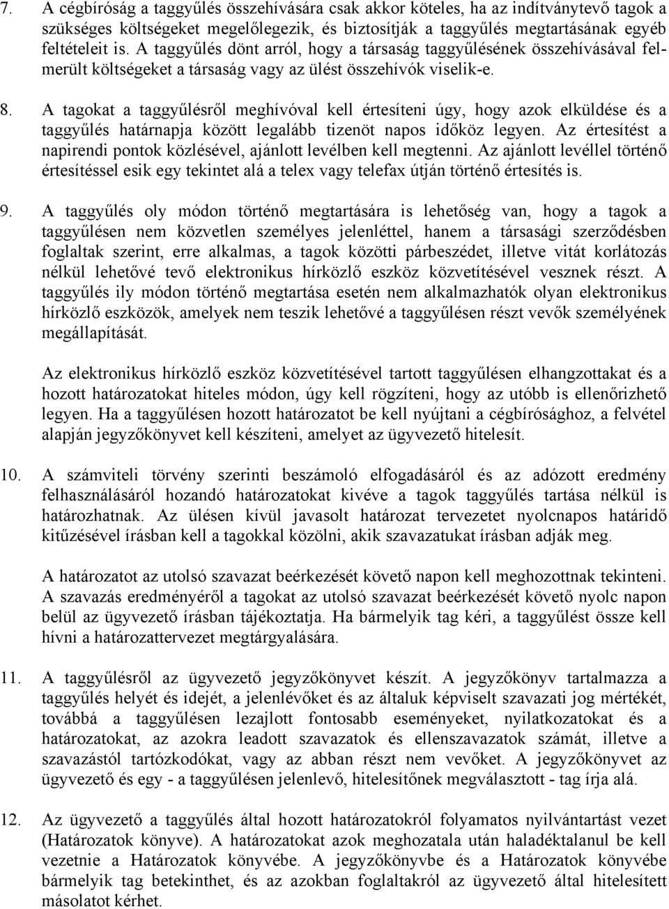 A tagokat a taggyűlésről meghívóval kell értesíteni úgy, hogy azok elküldése és a taggyűlés határnapja között legalább tizenöt napos időköz legyen.