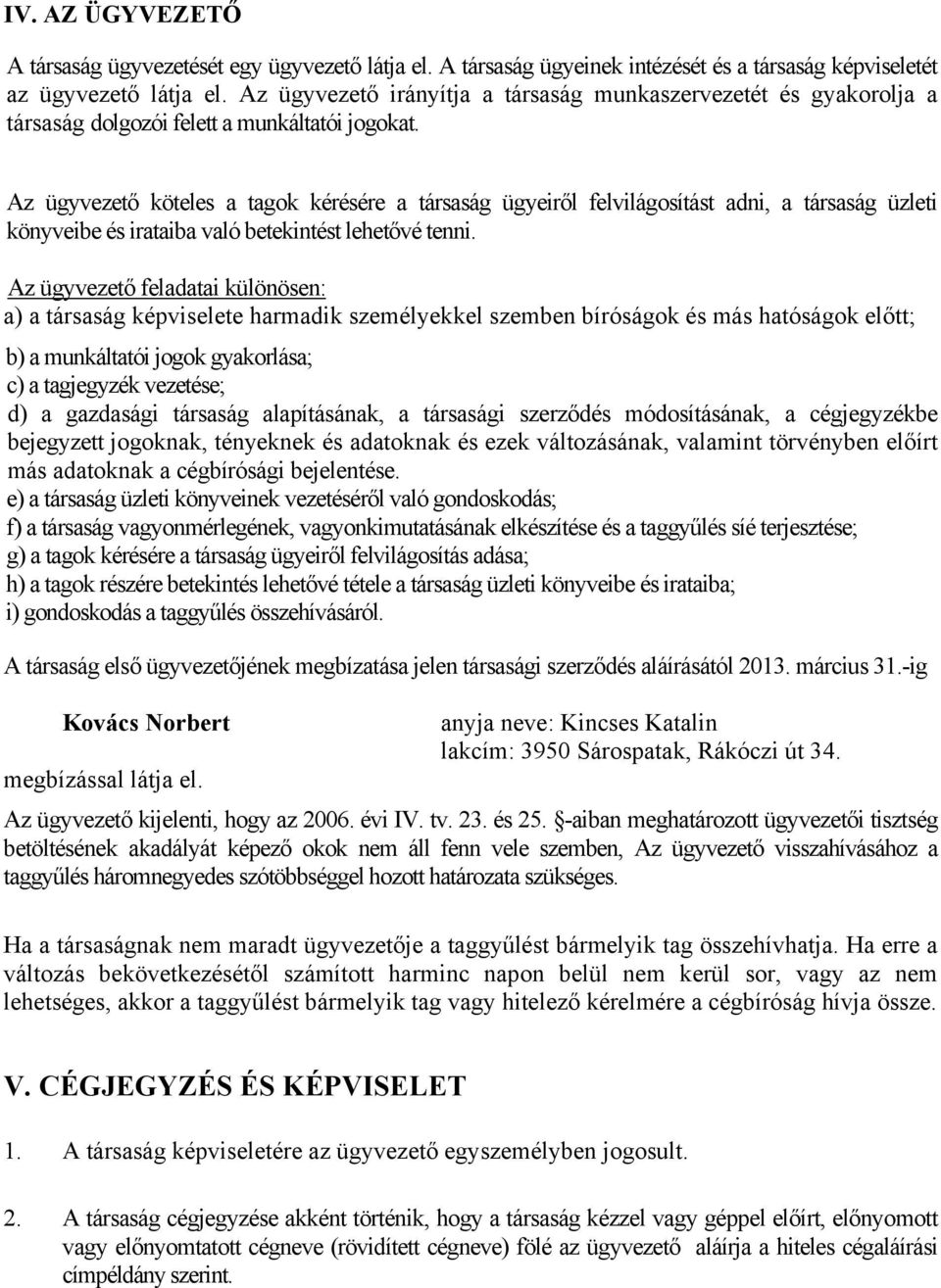 Az ügyvezető köteles a tagok kérésére a társaság ügyeiről felvilágosítást adni, a társaság üzleti könyveibe és irataiba való betekintést lehetővé tenni.