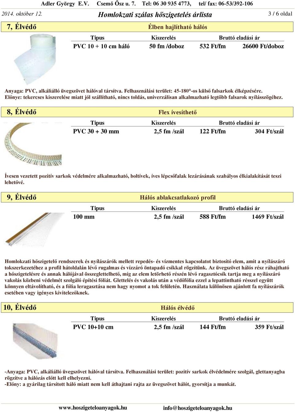 8, Flex ívesíthető PVC 30 + 30 mm 2,5 fm /szál 122 Ft/fm 304 Ft/szál Ívesen vezetett pozitív sarkok védelmére alkalmazható, boltívek, íves lépcsőfalak lezárásának szabályos élkialakítását teszi