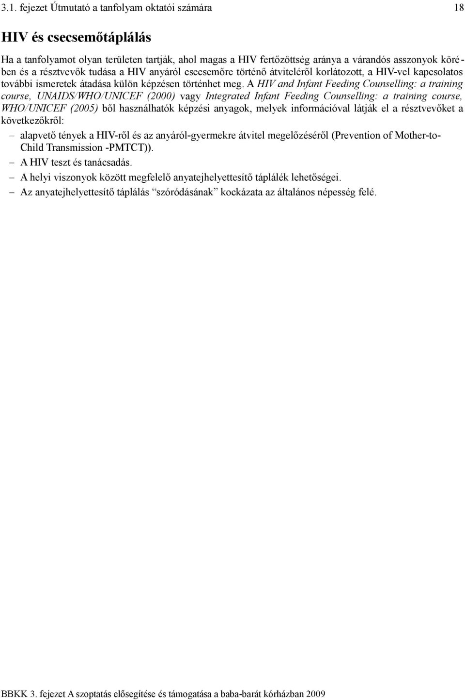 A HIV and Infant Feeding Counselling: a training course, UNAIDS/WHO/UNICEF (2000) vagy Integrated Infant Feeding Counselling: a training course, WHO/UNICEF (2005) ből használhatók képzési anyagok,