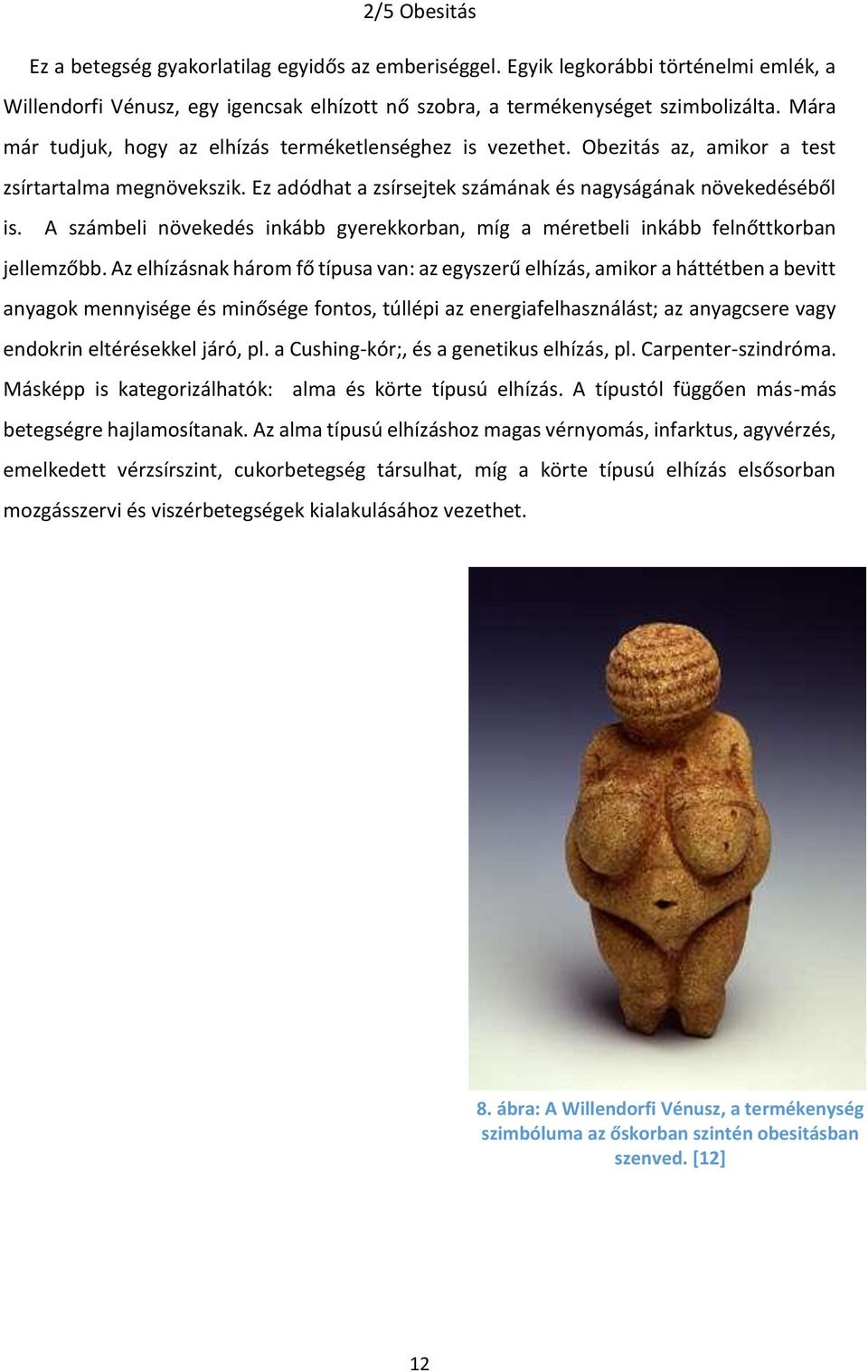 A számbeli növekedés inkább gyerekkorban, míg a méretbeli inkább felnőttkorban jellemzőbb.