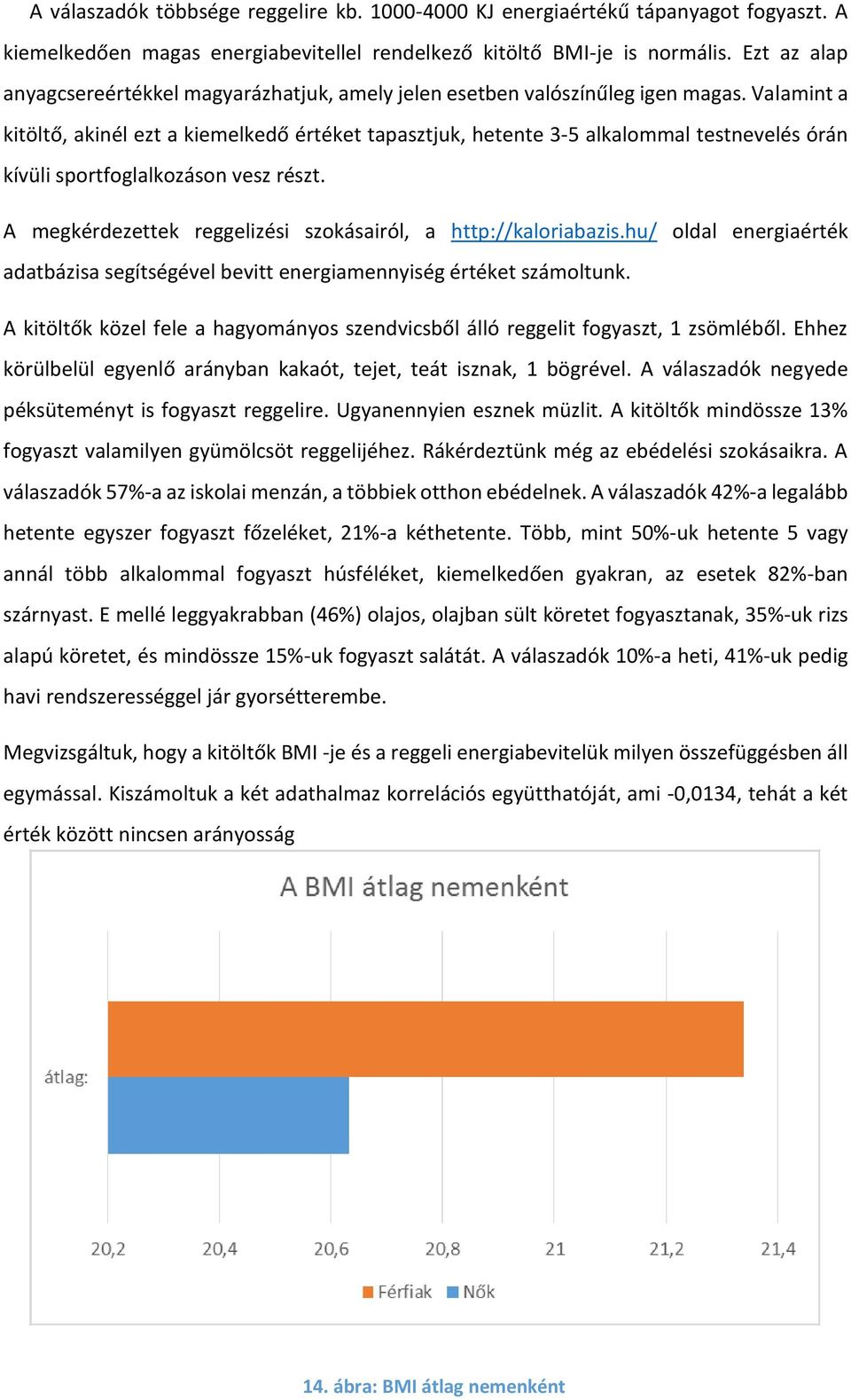 Valamint a kitöltő, akinél ezt a kiemelkedő értéket tapasztjuk, hetente 3-5 alkalommal testnevelés órán kívüli sportfoglalkozáson vesz részt.