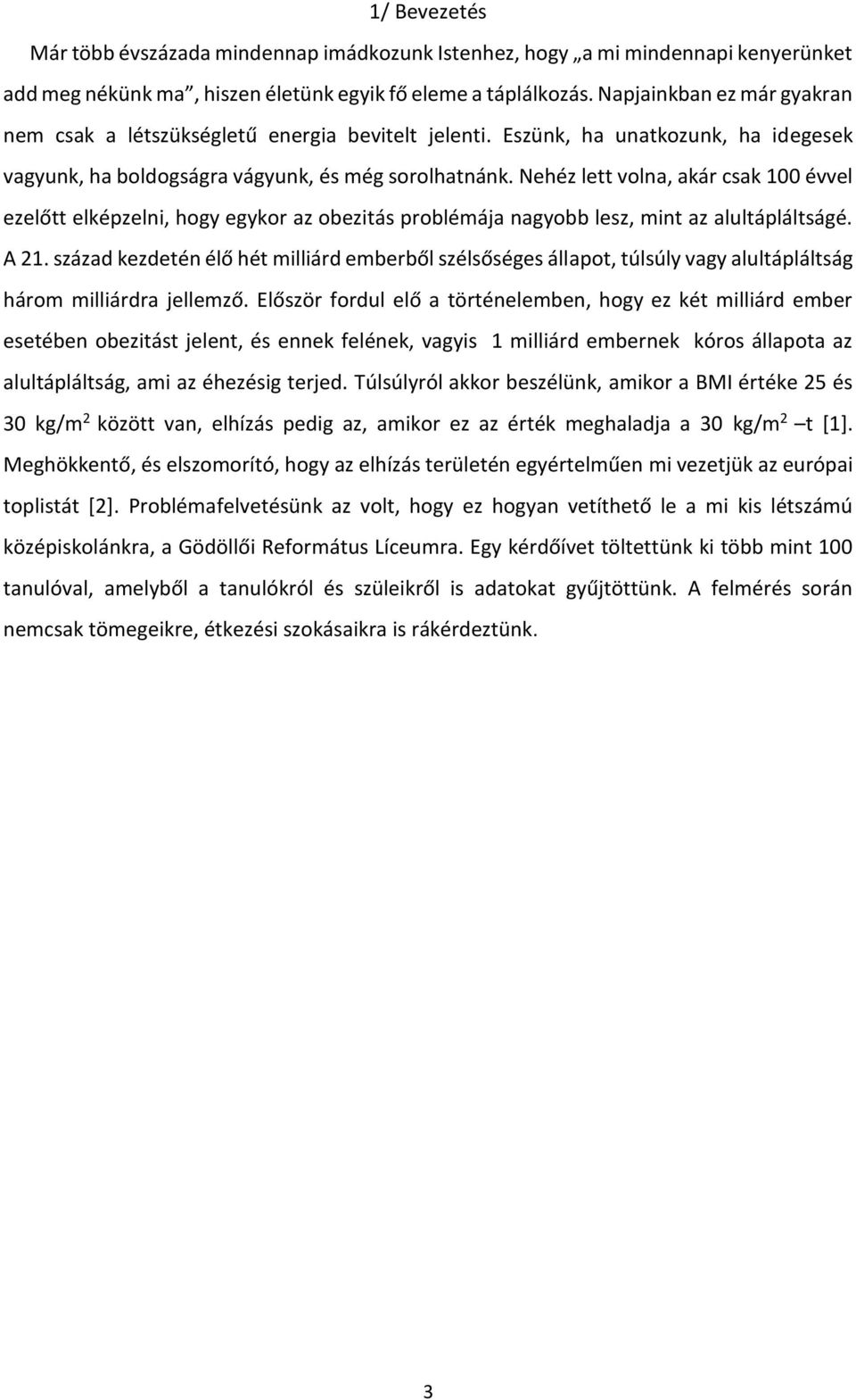 Nehéz lett volna, akár csak 100 évvel ezelőtt elképzelni, hogy egykor az obezitás problémája nagyobb lesz, mint az alultápláltságé. A 21.