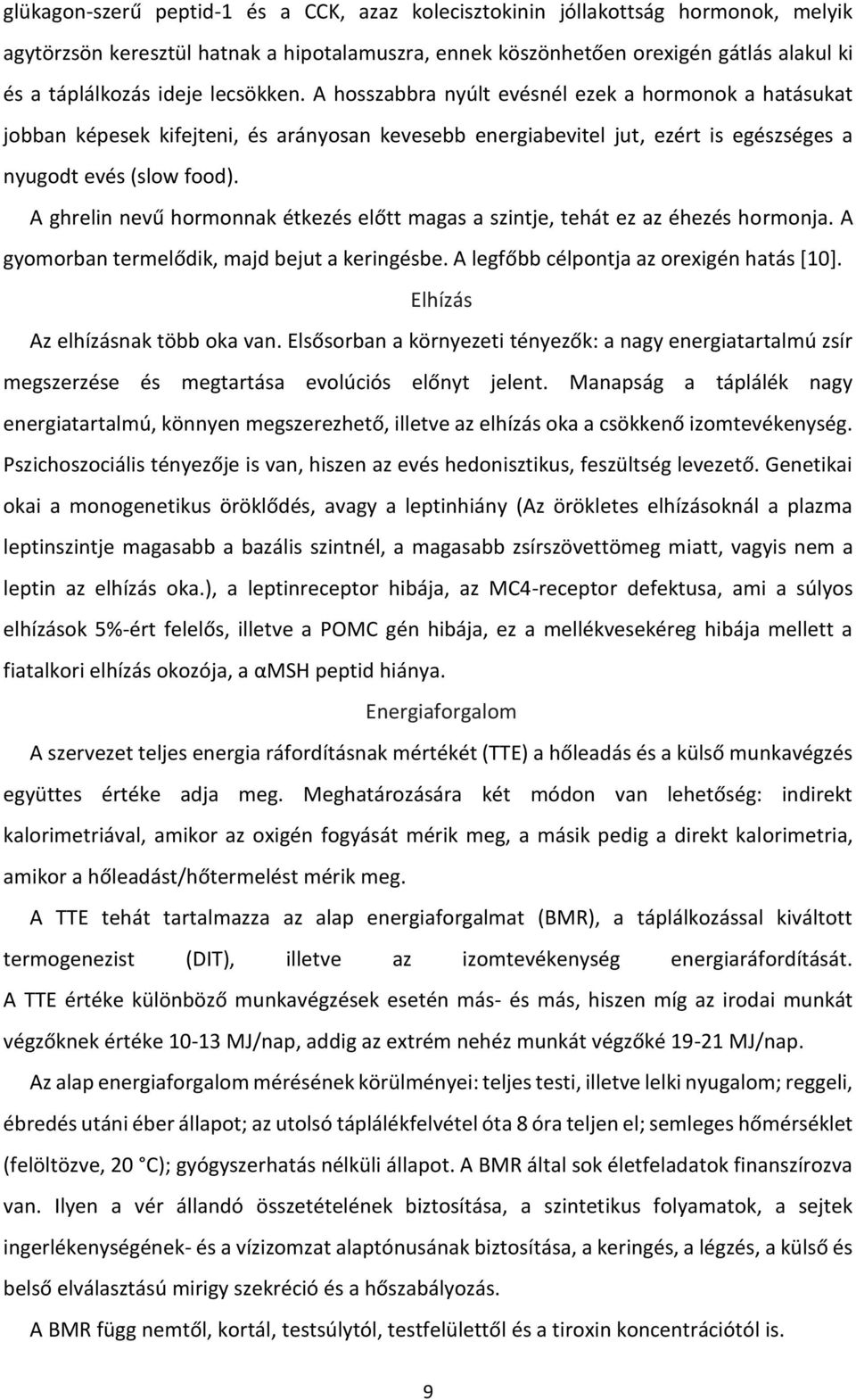 A ghrelin nevű hormonnak étkezés előtt magas a szintje, tehát ez az éhezés hormonja. A gyomorban termelődik, majd bejut a keringésbe. A legfőbb célpontja az orexigén hatás [10].