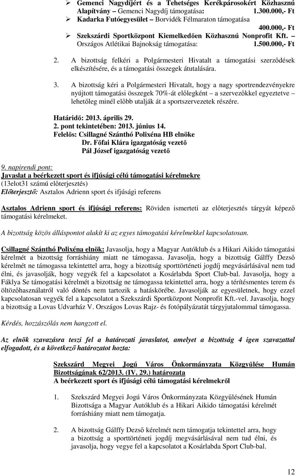 A bizottság felkéri a Polgármesteri Hivatalt a támogatási szerzıdések elkészítésére, és a támogatási összegek átutalására. 3.